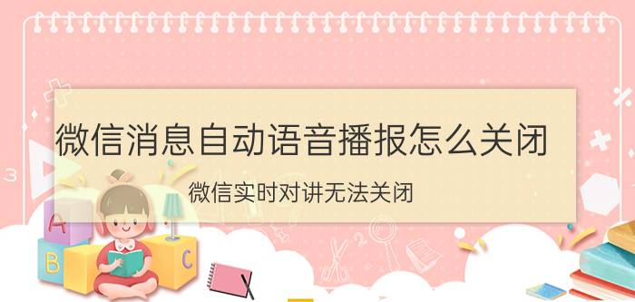 微信消息自动语音播报怎么关闭 微信实时对讲无法关闭？